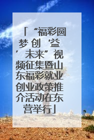 “福彩圆梦 创‘益’未来”视频征集暨山东福彩就业创业政策推介活动在东营举行