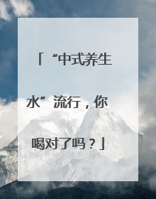 “中式养生水”流行，你喝对了吗？