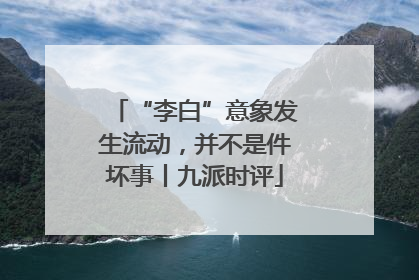 “李白”意象发生流动，并不是件坏事丨九派时评