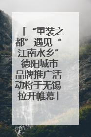 “重装之都”遇见“江南水乡” 德阳城市品牌推广活动将于无锡拉开帷幕