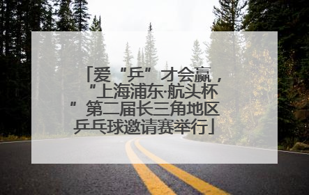 爱“乒”才会赢，“上海浦东·航头杯”第二届长三角地区乒乓球邀请赛举行