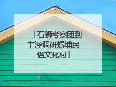 石狮考察团到丰泽调研蟳埔民俗文化村