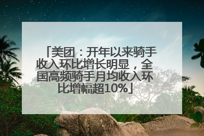 美团：开年以来骑手收入环比增长明显，全国高频骑手月均收入环比增幅超10%