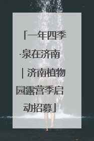 一年四季·泉在济南｜济南植物园露营季启动招募