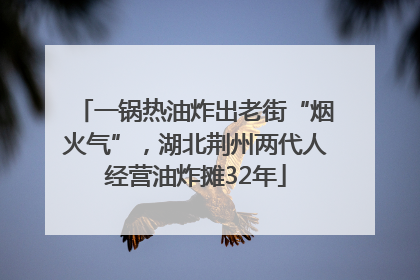 一锅热油炸出老街“烟火气”，湖北荆州两代人经营油炸摊32年