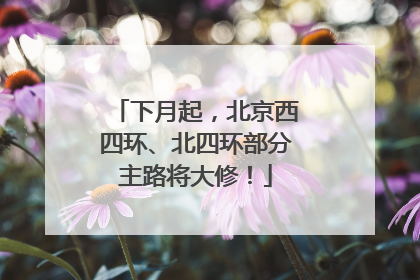下月起，北京西四环、北四环部分主路将大修！