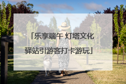 乐享端午 灯塔文化驿站引游客打卡游玩