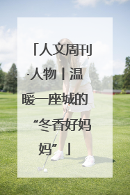 人文周刊·人物丨温暖一座城的“冬香好妈妈”