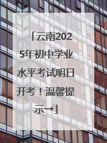 云南2025年初中学业水平考试明日开考！温馨提示→