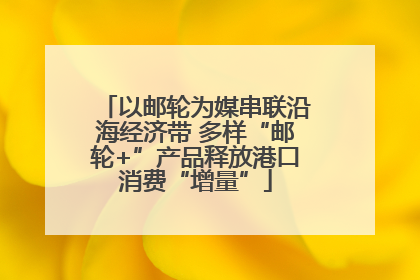 以邮轮为媒串联沿海经济带 多样“邮轮+”产品释放港口消费“增量”
