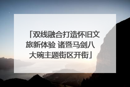 双线融合打造怀旧文旅新体验 诸暨马剑八大碗主题街区开街
