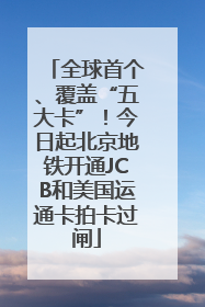 全球首个、覆盖“五大卡”！今日起北京地铁开通JCB和美国运通卡拍卡过闸