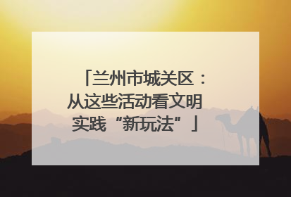 兰州市城关区：从这些活动看文明实践“新玩法”