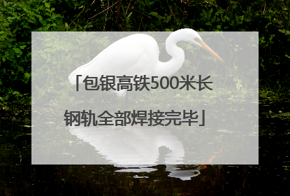 包银高铁500米长钢轨全部焊接完毕