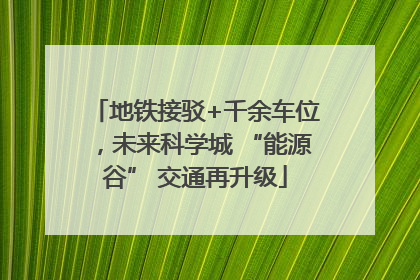 地铁接驳+千余车位，未来科学城 “能源谷” 交通再升级