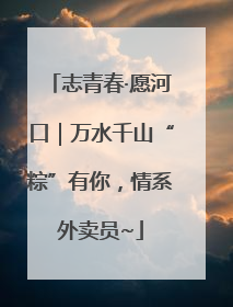 志青春·愿河口｜万水千山“粽”有你，情系外卖员~