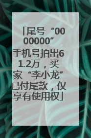 尾号“0000000”手机号拍出61.2万，买家“李小龙”已付尾款，仅享有使用权