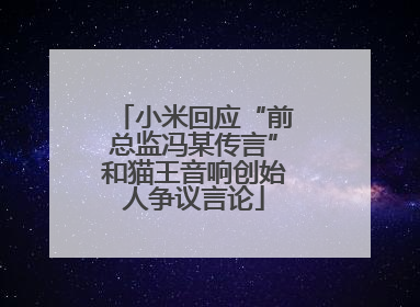 小米回应“前总监冯某传言”和猫王音响创始人争议言论