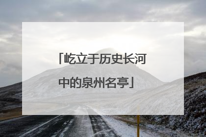 屹立于历史长河中的泉州名亭