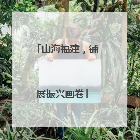 山海福建，铺展振兴画卷