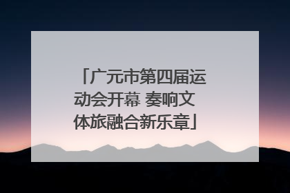 广元市第四届运动会开幕 奏响文体旅融合新乐章