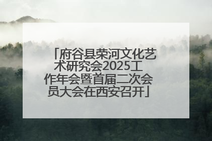 府谷县荣河文化艺术研究会2025工作年会暨首届二次会员大会在西安召开