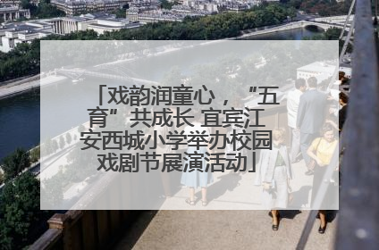 戏韵润童心，“五育”共成长 宜宾江安西城小学举办校园戏剧节展演活动