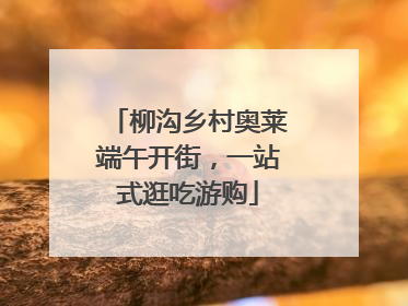 柳沟乡村奥莱端午开街，一站式逛吃游购