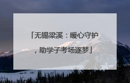 无锡梁溪：暖心守护，助学子考场逐梦