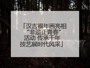 汉吉福年画亮相 “非遗正青春” 活动 传承千年技艺展时代风采