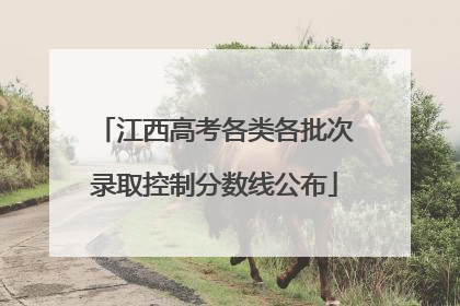 江西高考各类各批次录取控制分数线公布
