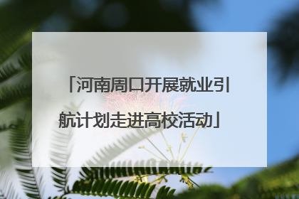 河南周口开展就业引航计划走进高校活动