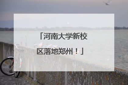 河南大学新校区落地郑州！