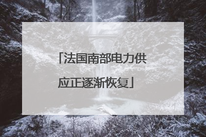 法国南部电力供应正逐渐恢复