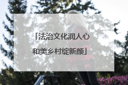 法治文化润人心 和美乡村绽新颜