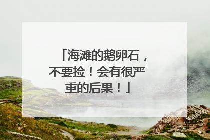 海滩的鹅卵石，不要捡！会有很严重的后果！