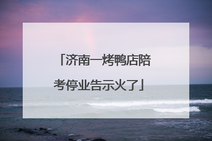 济南一烤鸭店陪考停业告示火了