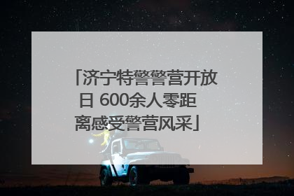 济宁特警警营开放日 600余人零距离感受警营风采