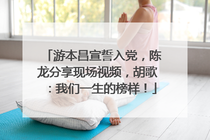 游本昌宣誓入党，陈龙分享现场视频，胡歌：我们一生的榜样！