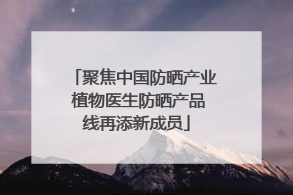 聚焦中国防晒产业 植物医生防晒产品线再添新成员