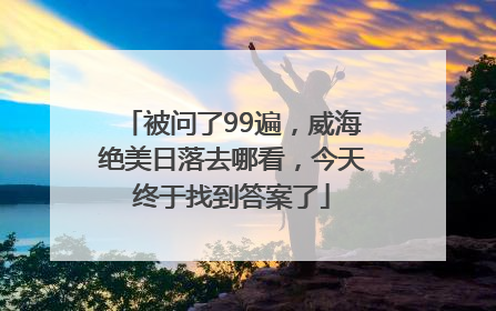 被问了99遍，威海绝美日落去哪看，今天终于找到答案了