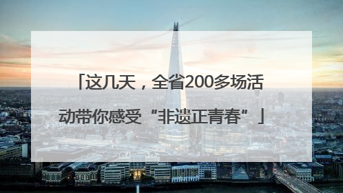这几天，全省200多场活动带你感受“非遗正青春”