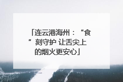 连云港海州：“食”刻守护 让舌尖上的烟火更安心