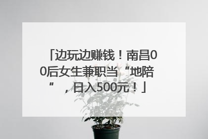 边玩边赚钱！南昌00后女生兼职当“地陪”，日入500元！