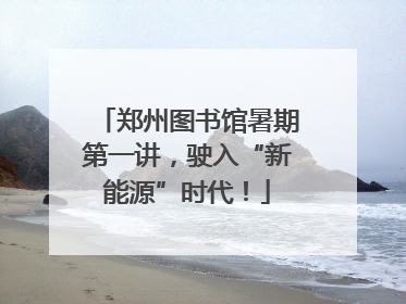 郑州图书馆暑期第一讲，驶入“新能源”时代！