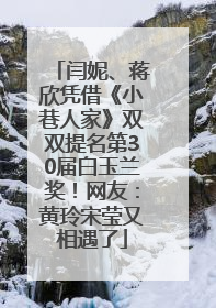 闫妮、蒋欣凭借《小巷人家》双双提名第30届白玉兰奖！网友：黄玲宋莹又相遇了