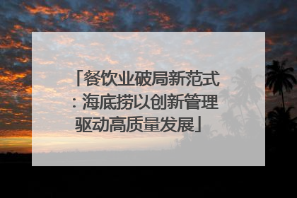 餐饮业破局新范式：海底捞以创新管理驱动高质量发展