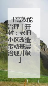 高效能治理｜开封：老旧小区改造带动基层治理升级