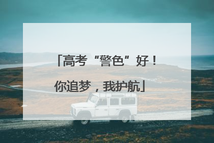 高考“警色”好！你追梦，我护航