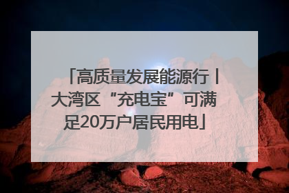 高质量发展能源行丨大湾区“充电宝”可满足20万户居民用电